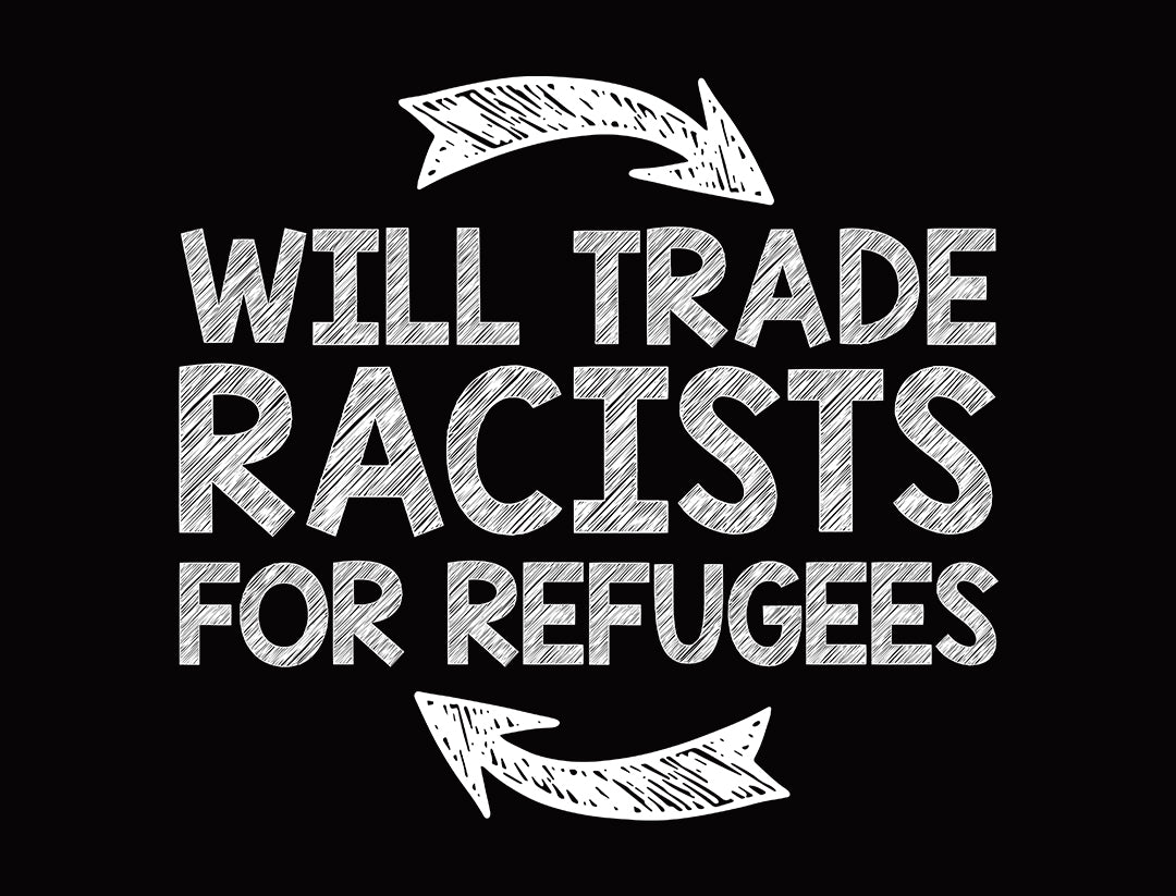 Will Trade Racists for Refugees