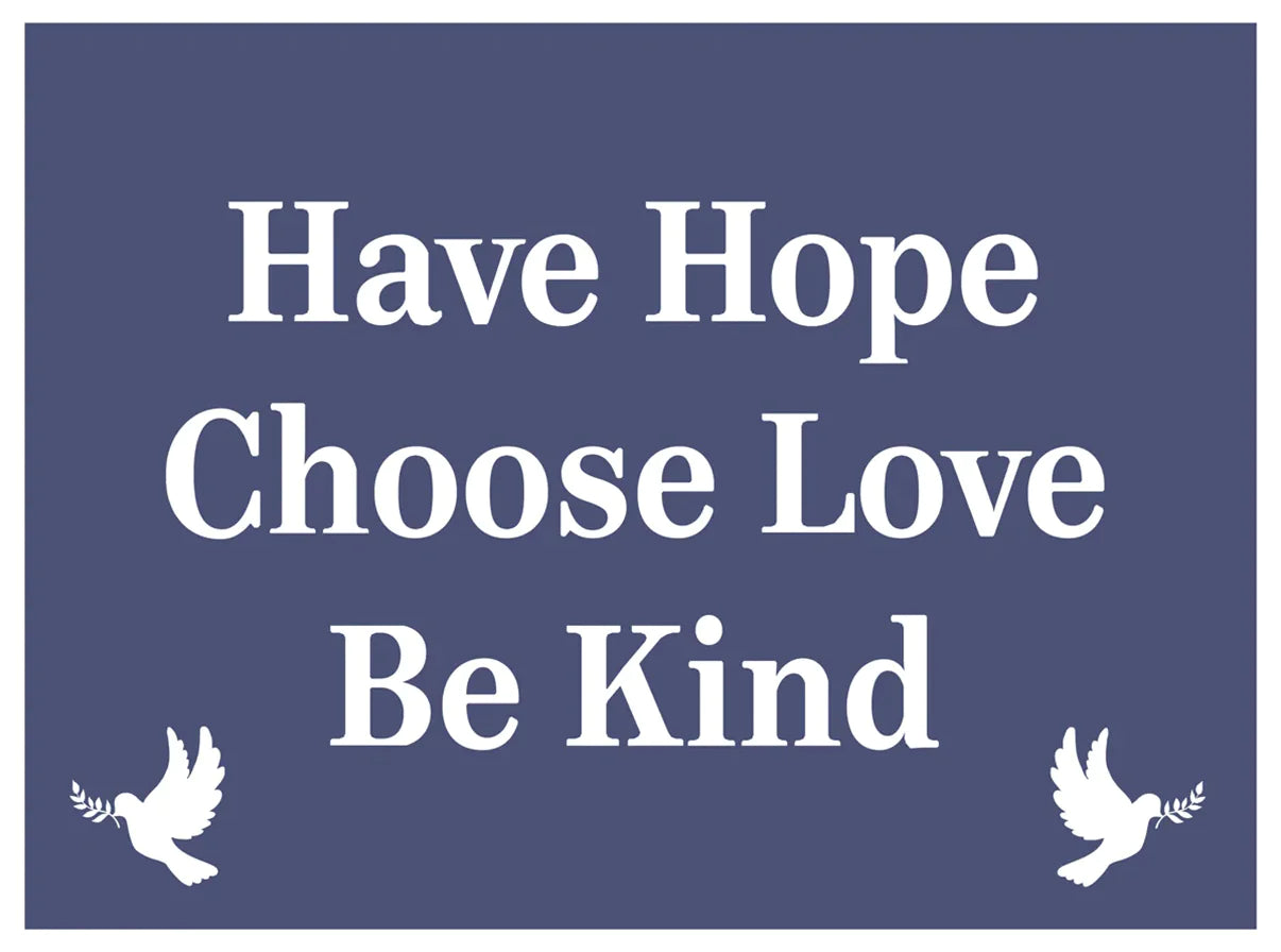 Have Hope ~ Choose Love ~ Be Kind