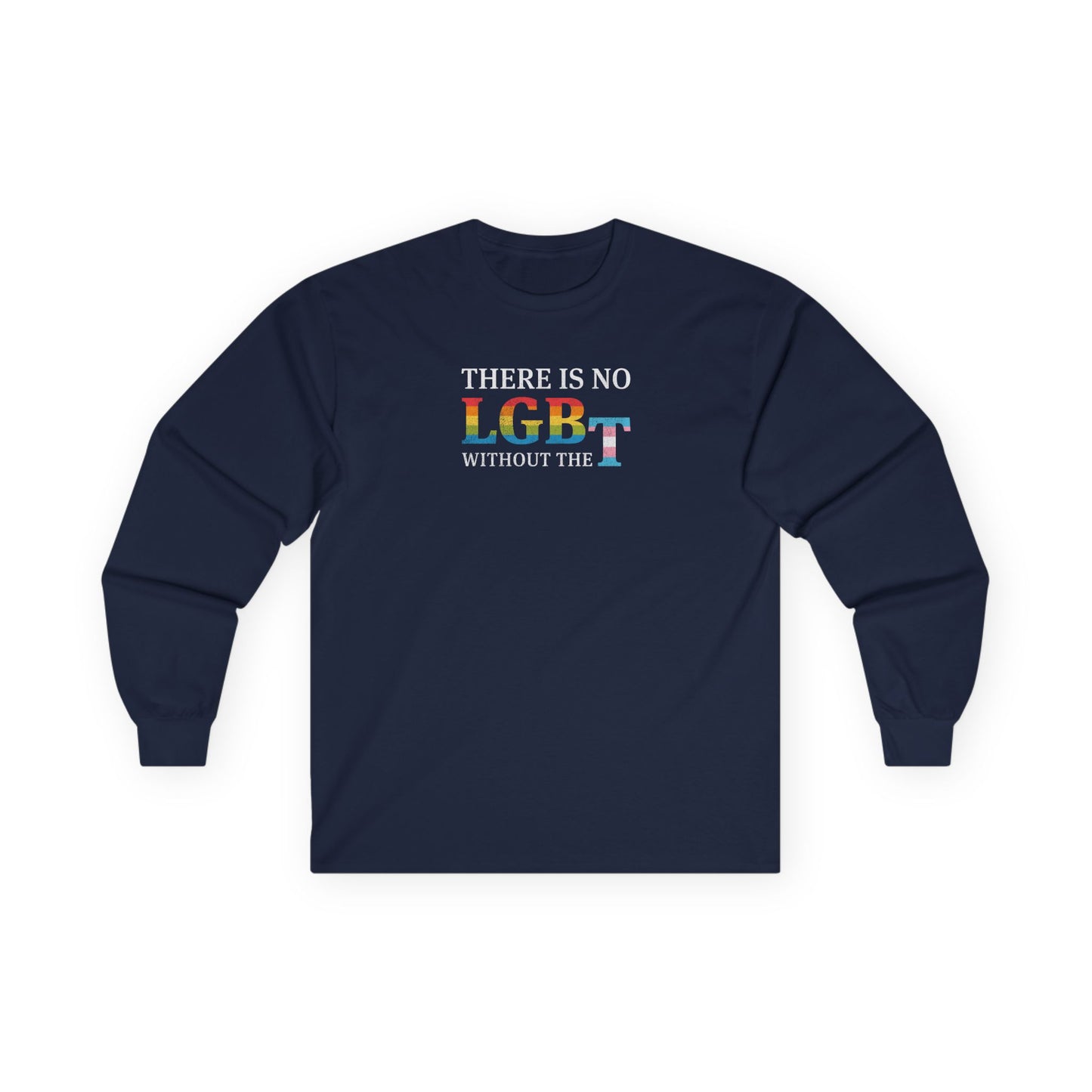 “There Is No LGB Without the T” Unisex Long Sleeve T-Shirt
