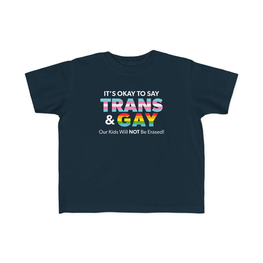 “It’s Okay to Say Trans & Gay” Toddler's Tee