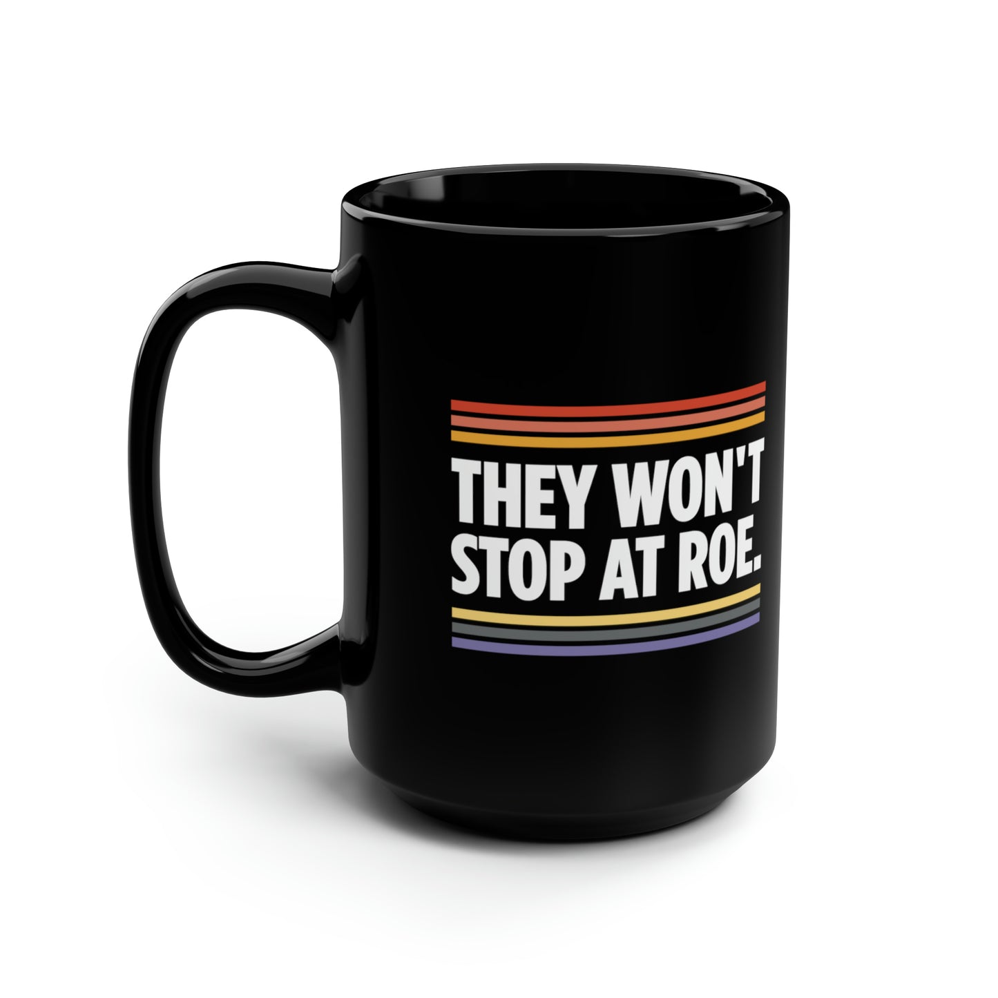 “They Won't Stop at Roe” 15 oz. Mug