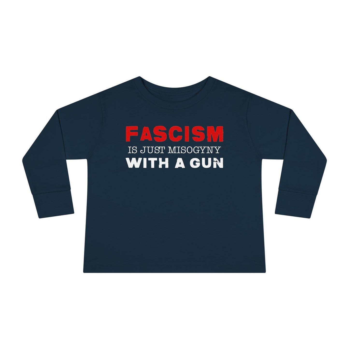 "Fascism Is Just Misogyny" Toddler Long Sleeve Tee