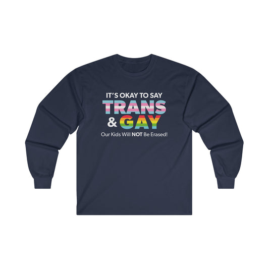 “It’s Okay to Say Trans & Gay” Unisex Long Sleeve T-Shirt