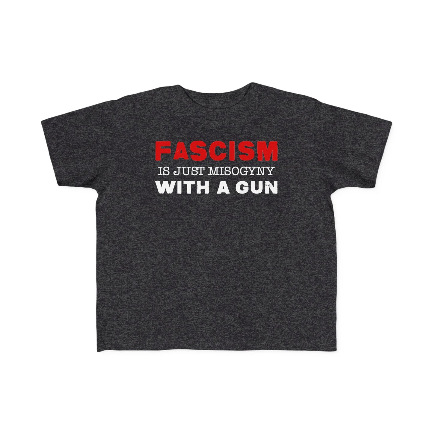 "Fascism Is Just Misogyny" Toddler's Tee