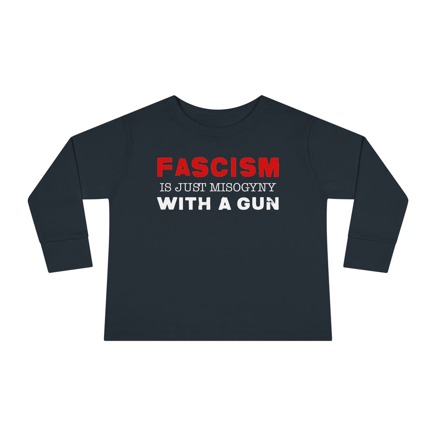 "Fascism Is Just Misogyny" Toddler Long Sleeve Tee