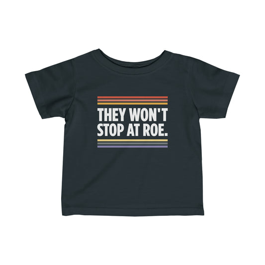 “They Won't Stop at Roe” Infant Tee