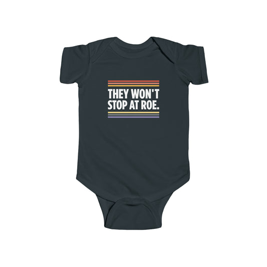 "They Won't Stop at Roe" Infant Onesie