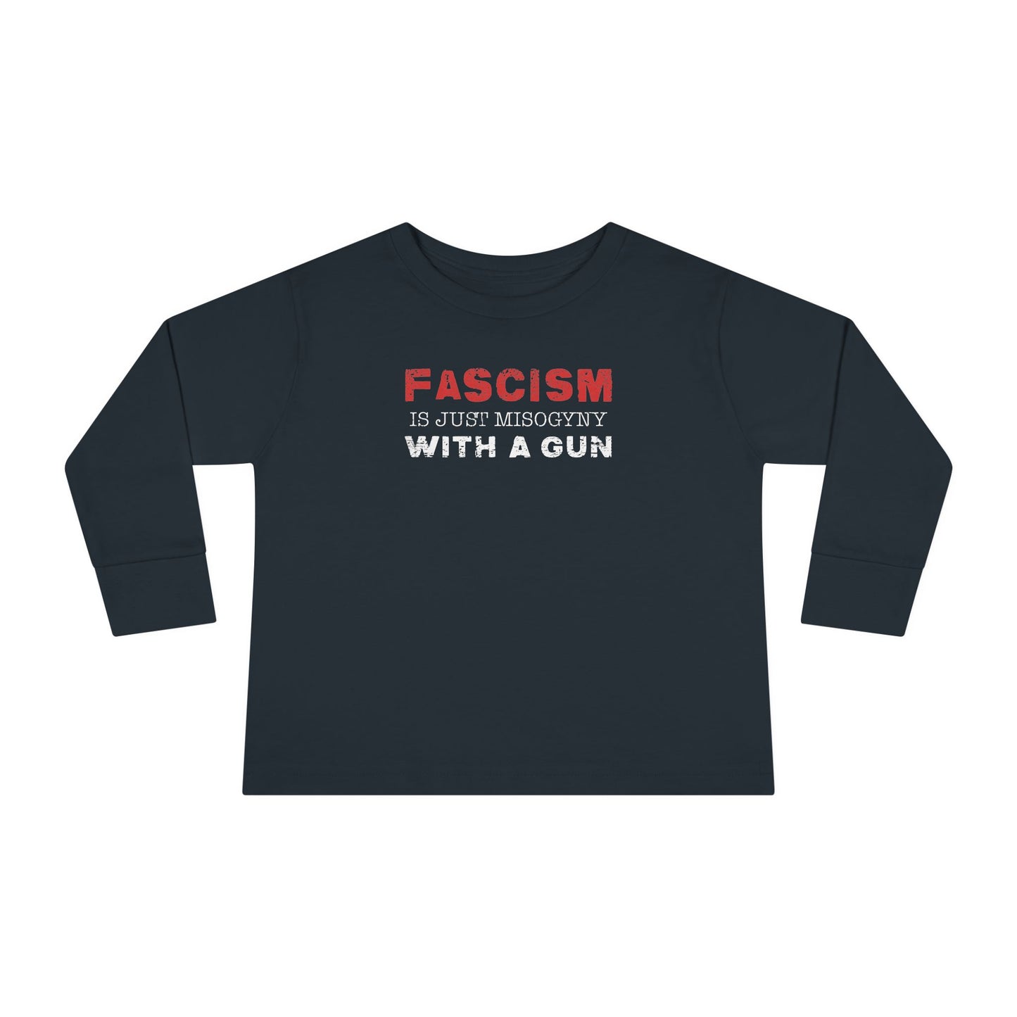 "Fascism Is Just Misogyny" Toddler Long Sleeve Tee