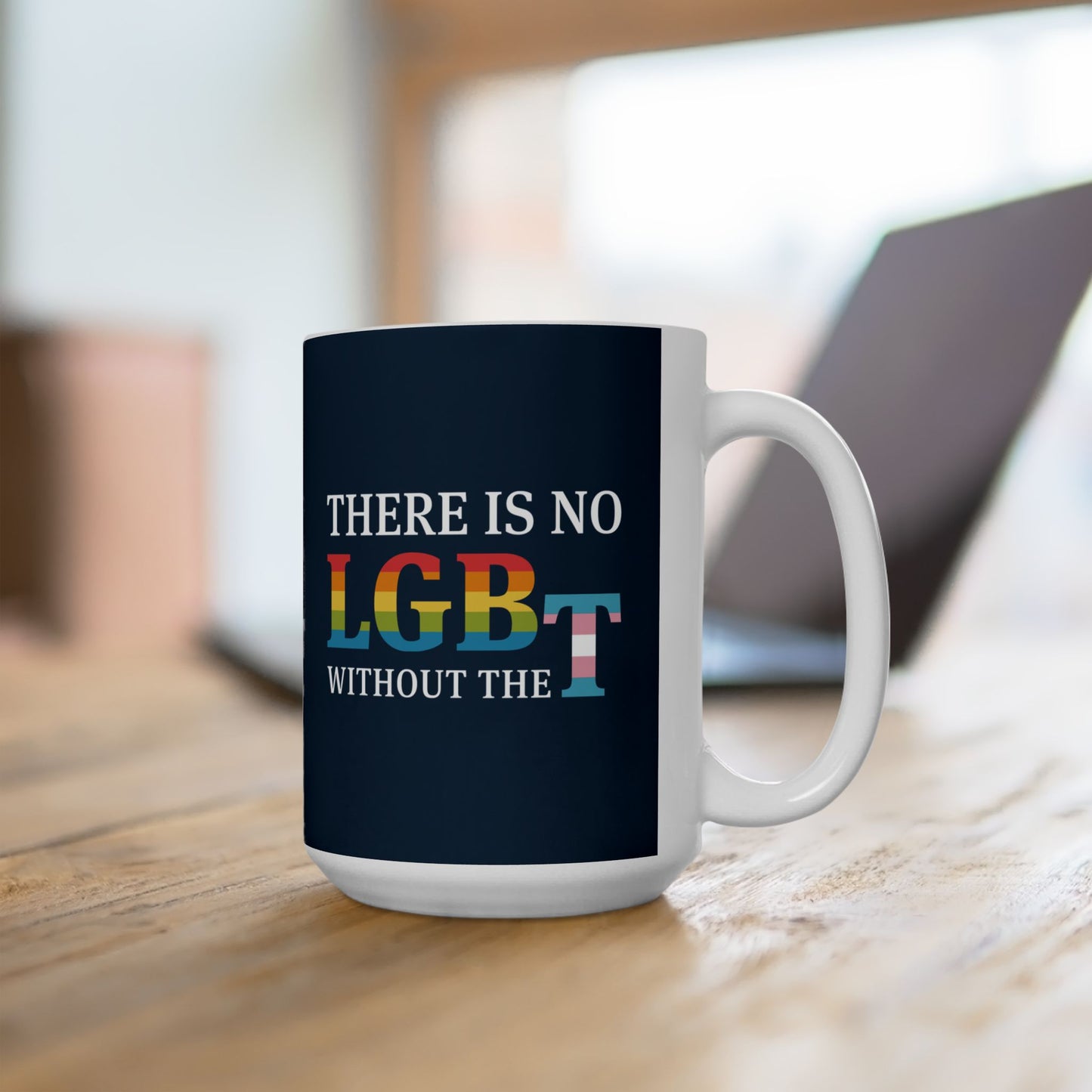“There Is No LGB Without the T” 15 oz. Mug