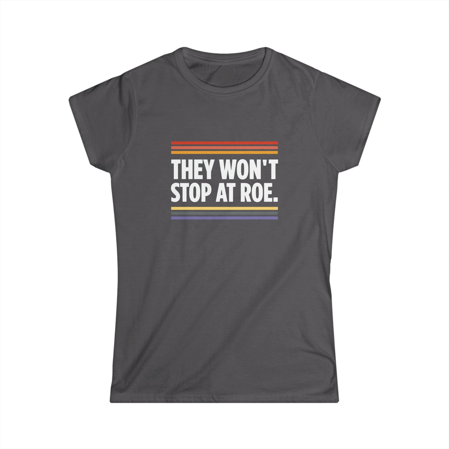 “They Won't Stop at Roe” Women’s T-Shirts