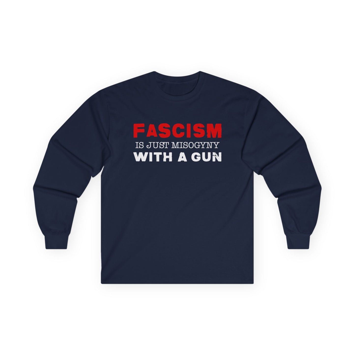 "Fascism Is Just Misogyny" Unisex Long Sleeve T-Shirt