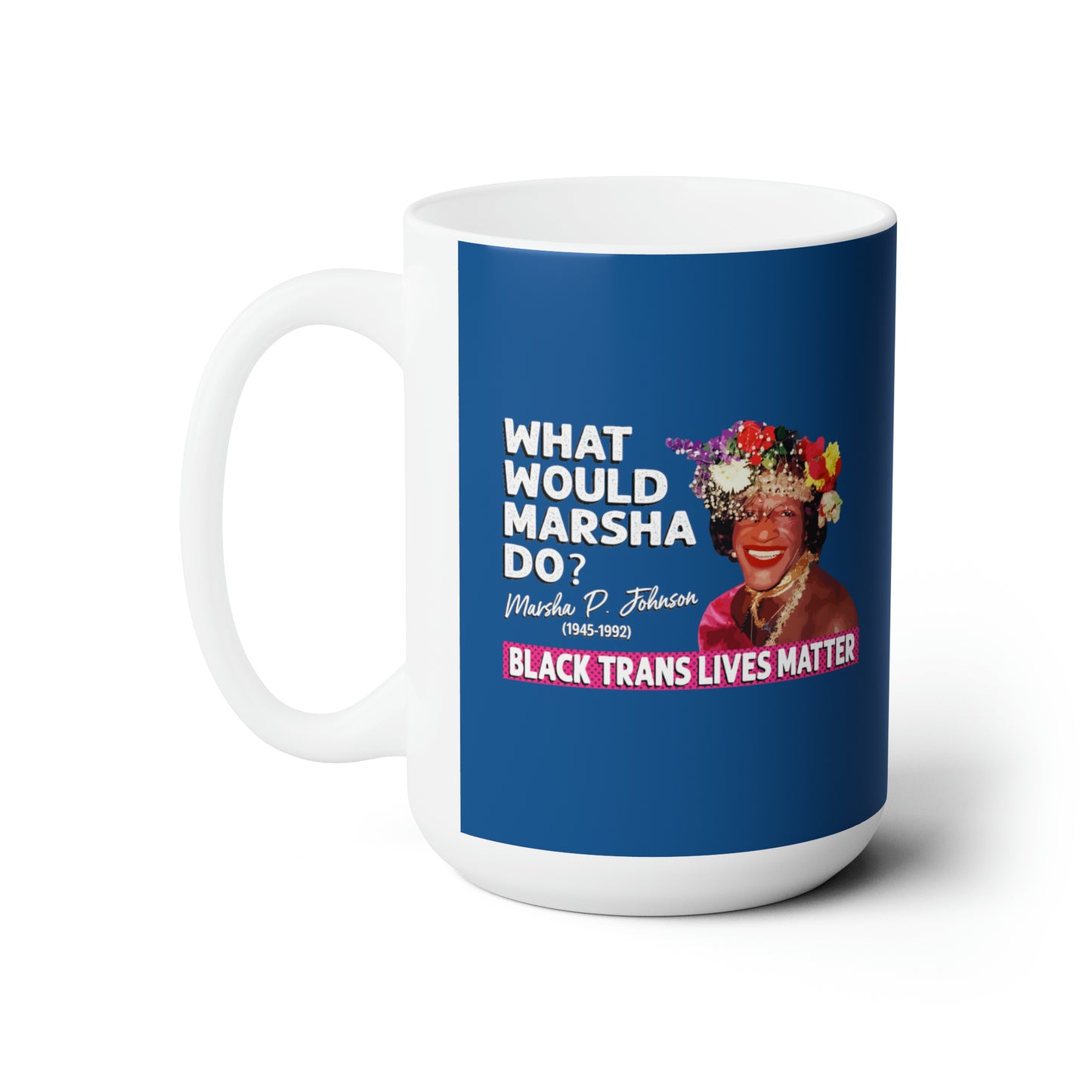 “What Would Marsha Do?” 15 oz. Mug