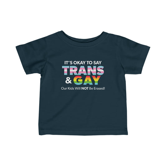 “It’s Okay to Say Trans & Gay” Infant Tee