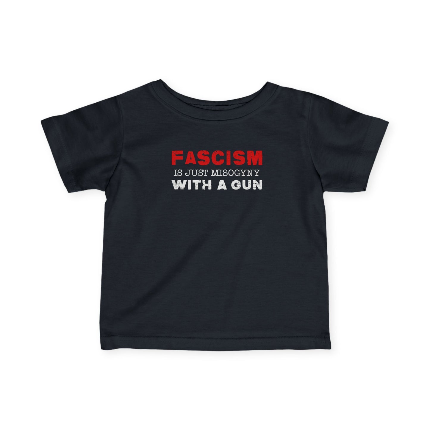 "Fascism Is Just Misogyny" Infant Tee