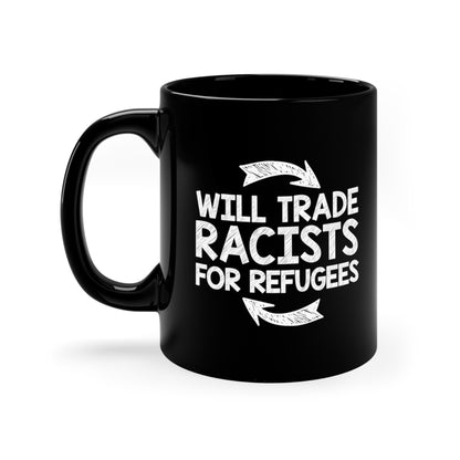 “Will Trade Racists for Refugees” 11 oz. Mug