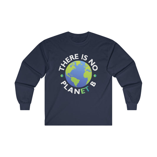 “There Is No Planet B” Unisex Long Sleeve T-Shirt