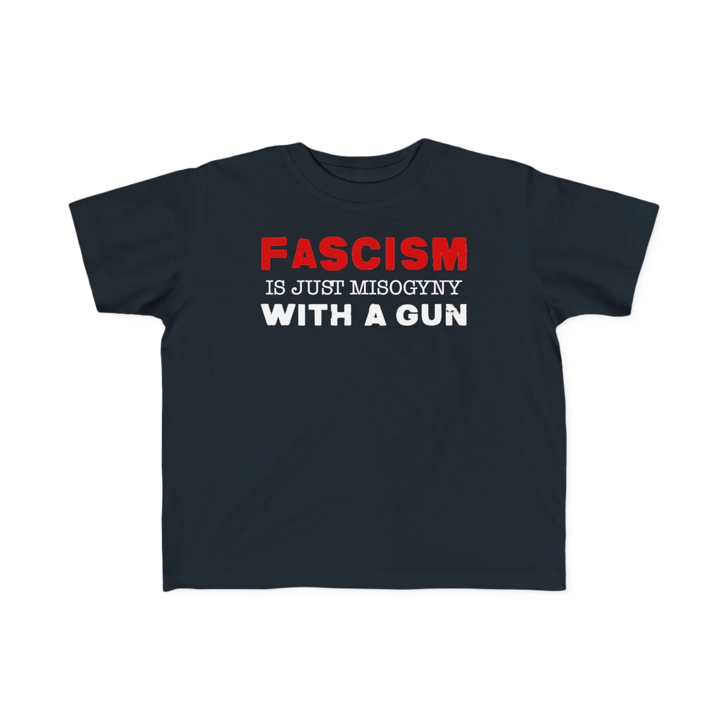 "Fascism Is Just Misogyny" Toddler's Tee