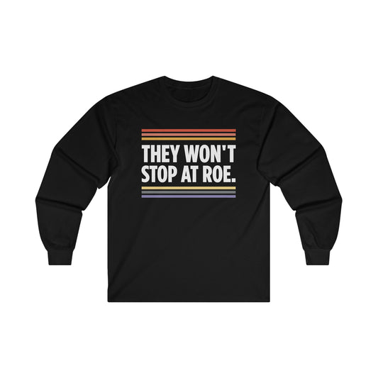“They Won't Stop at Roe” Unisex Long Sleeve T-Shirt