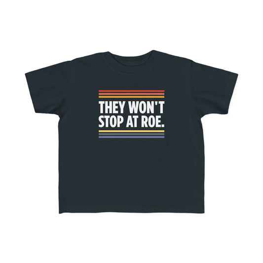 “They Won't Stop at Roe” Toddler's Tee