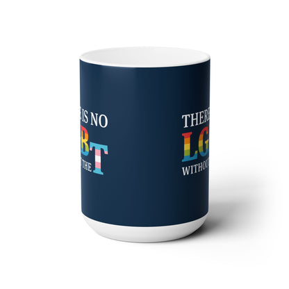 “There Is No LGB Without the T” 15 oz. Mug