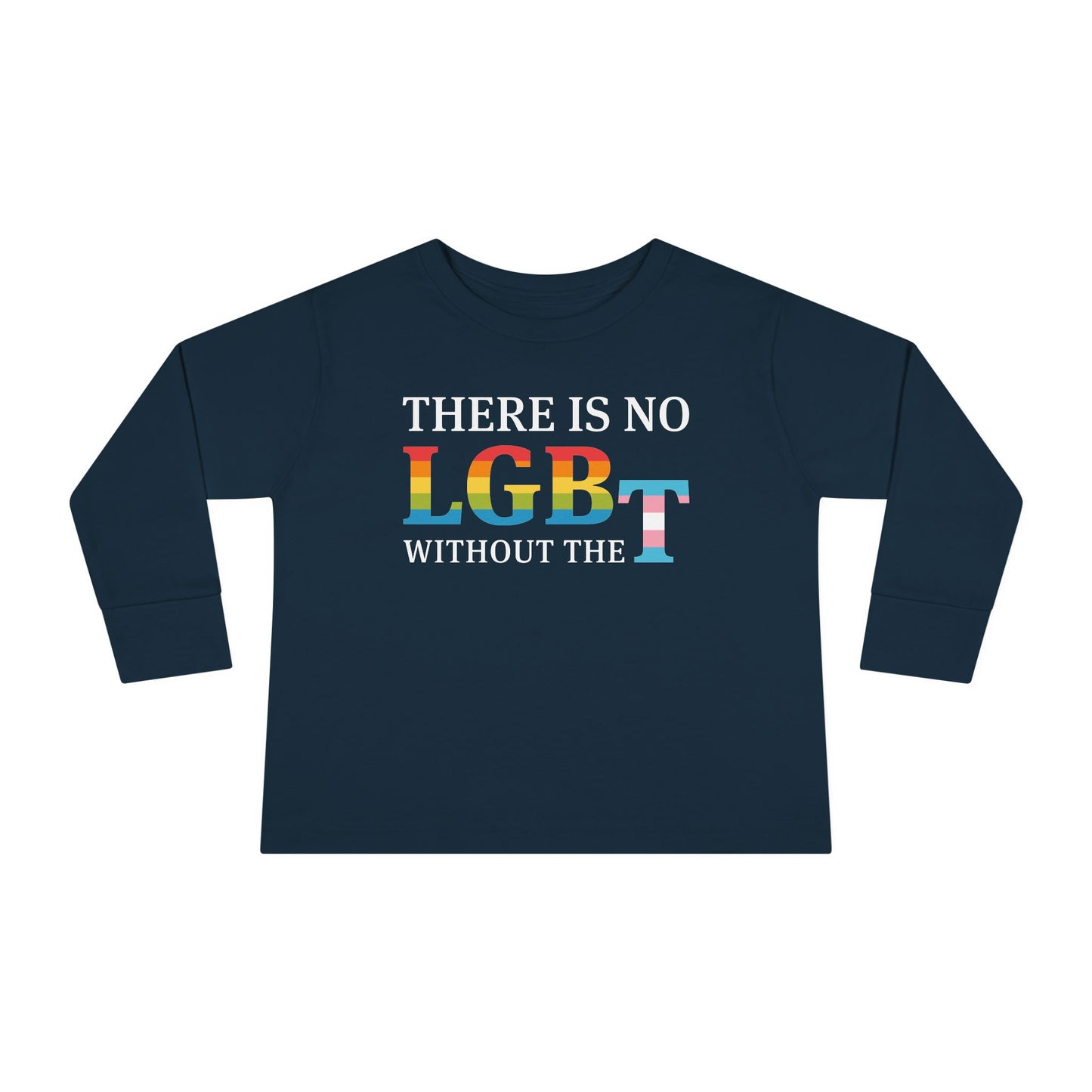 "There Is No LGB Without the T" Toddler Long Sleeve Tee