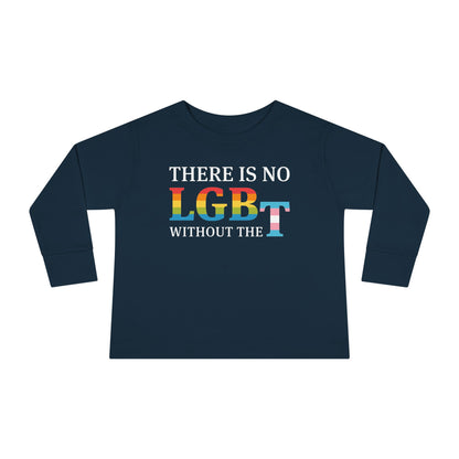 "There Is No LGB Without the T" Toddler Long Sleeve Tee