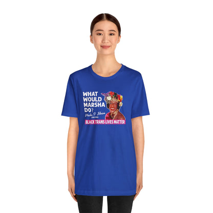 “What Would Marsha Do?” Unisex T-Shirt (Bella+Canvas)