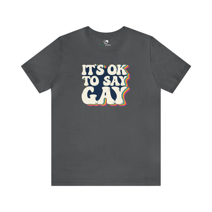 “It’s OK to Say Gay” Unisex T-Shirt (Bella+Canvas)