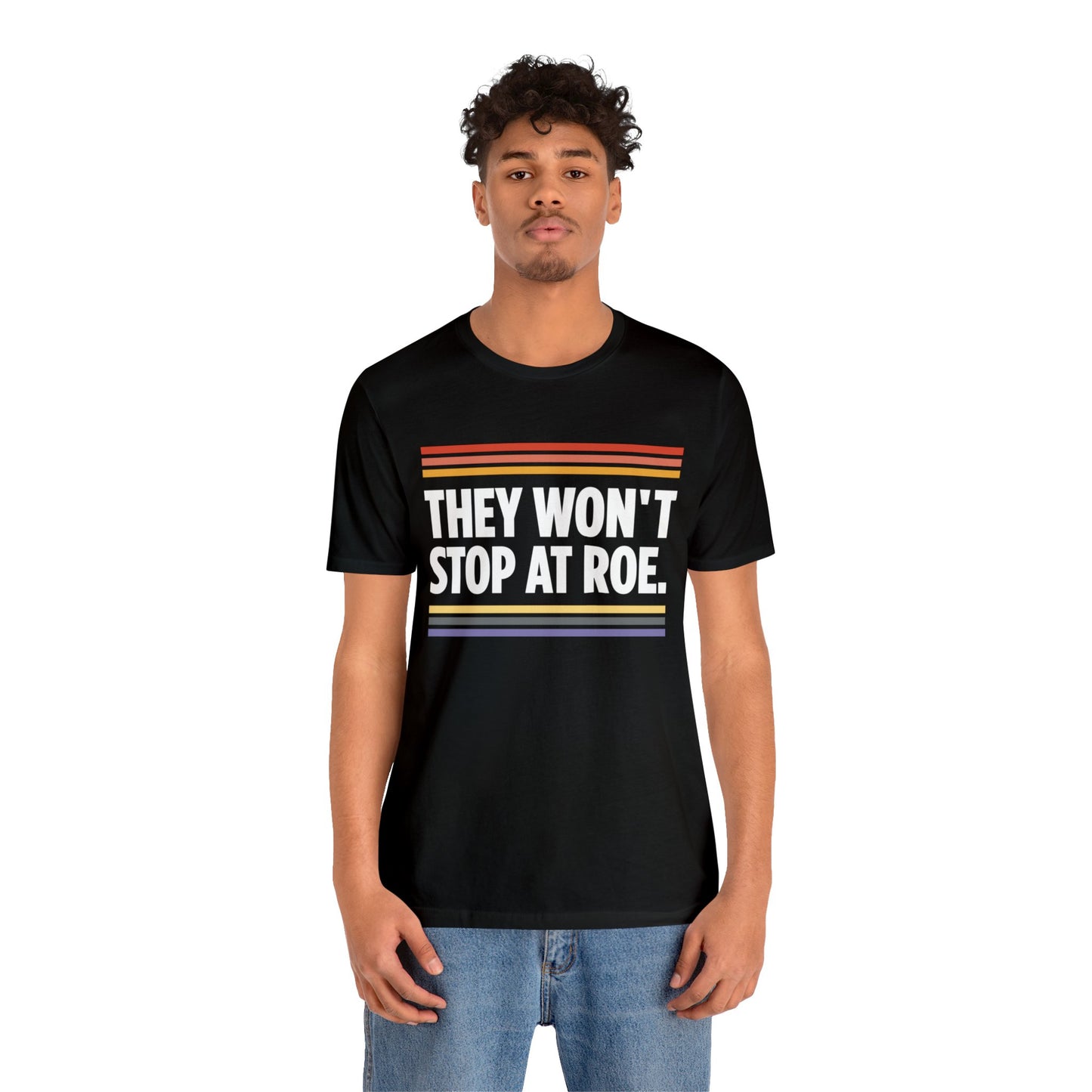 "They Won't Stop at Roe" Unisex T-Shirt (Bella+Canvas)