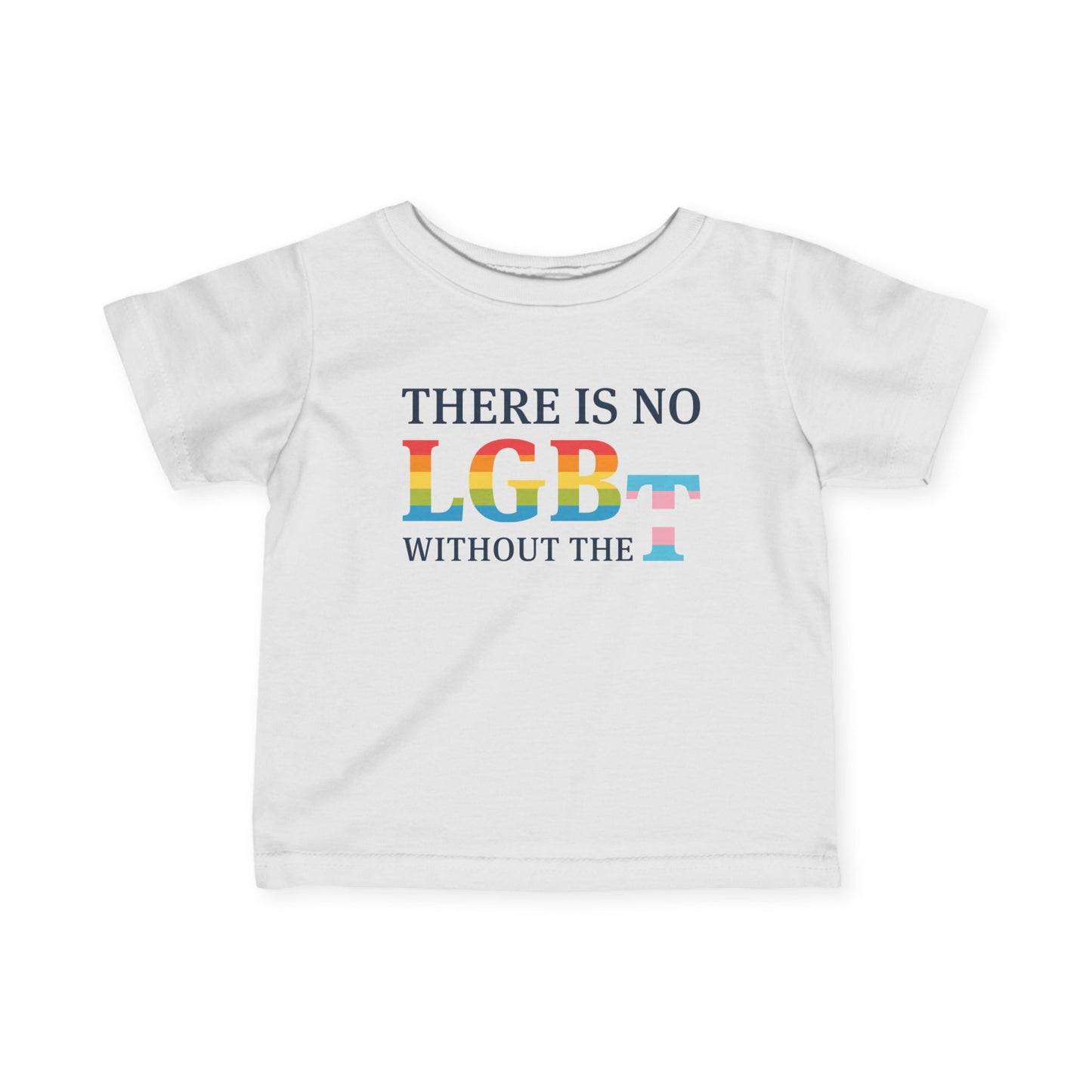 "There Is No LGB Without the T" Infant Tee
