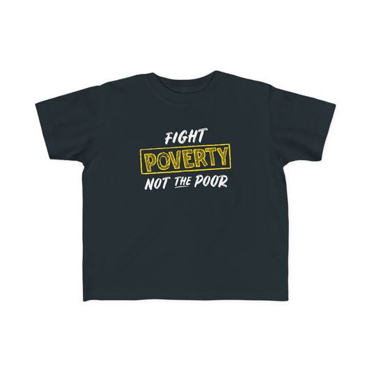 “Fight Poverty Not The Poor” Toddler's Tee