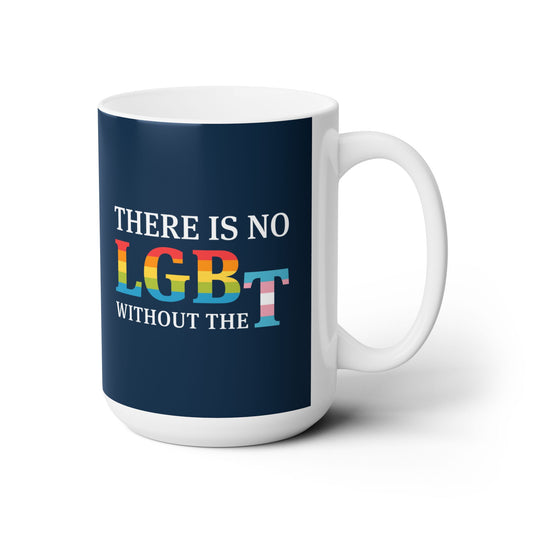 “There Is No LGB Without the T” 15 oz. Mug
