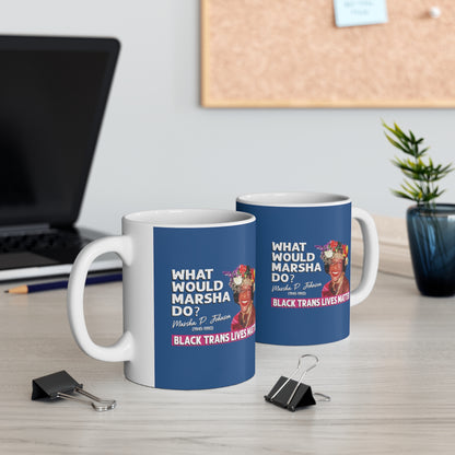 “What Would Marsha Do?” 11 oz. Mug