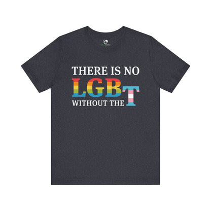 "There Is No LGB Without the T" Unisex T-Shirt (Bella+Canvas)