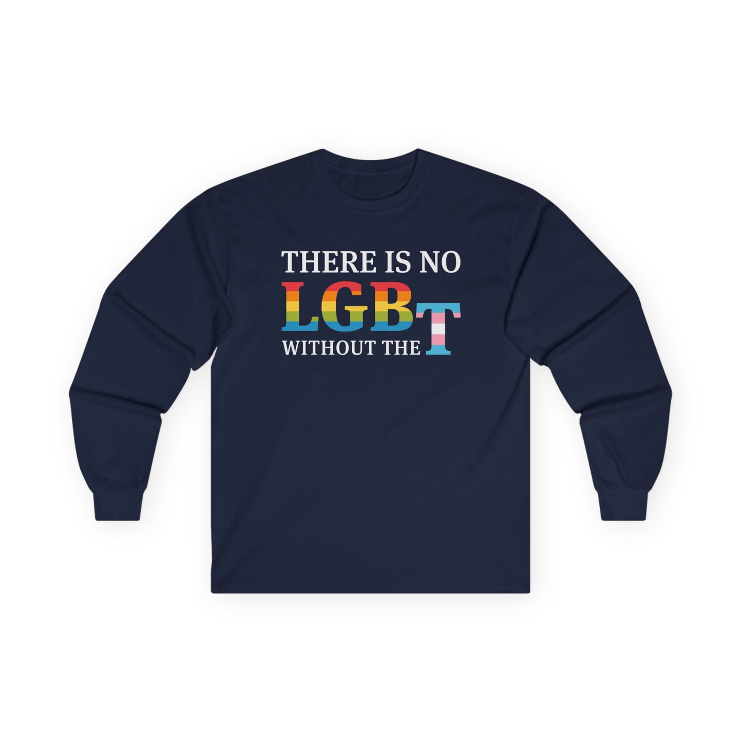 “There Is No LGB Without the T” Unisex Long Sleeve T-Shirt