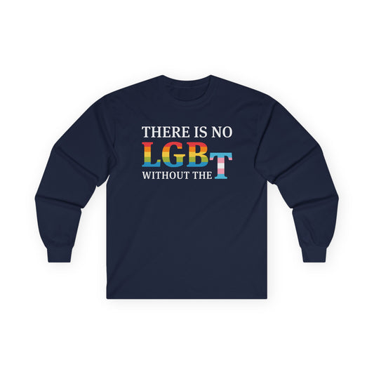 “There Is No LGB Without the T” Unisex Long Sleeve T-Shirt