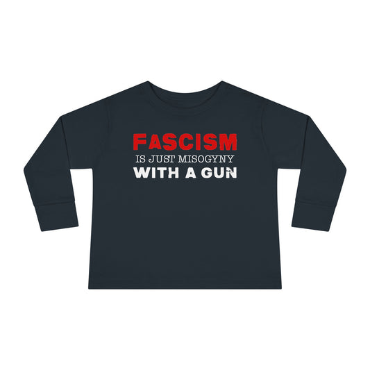 "Fascism Is Just Misogyny" Toddler Long Sleeve Tee