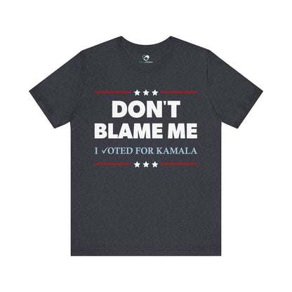 "DON'T BLAME ME. I voted for Kamala"  Unisex T-Shirt (Bella+Canvas)