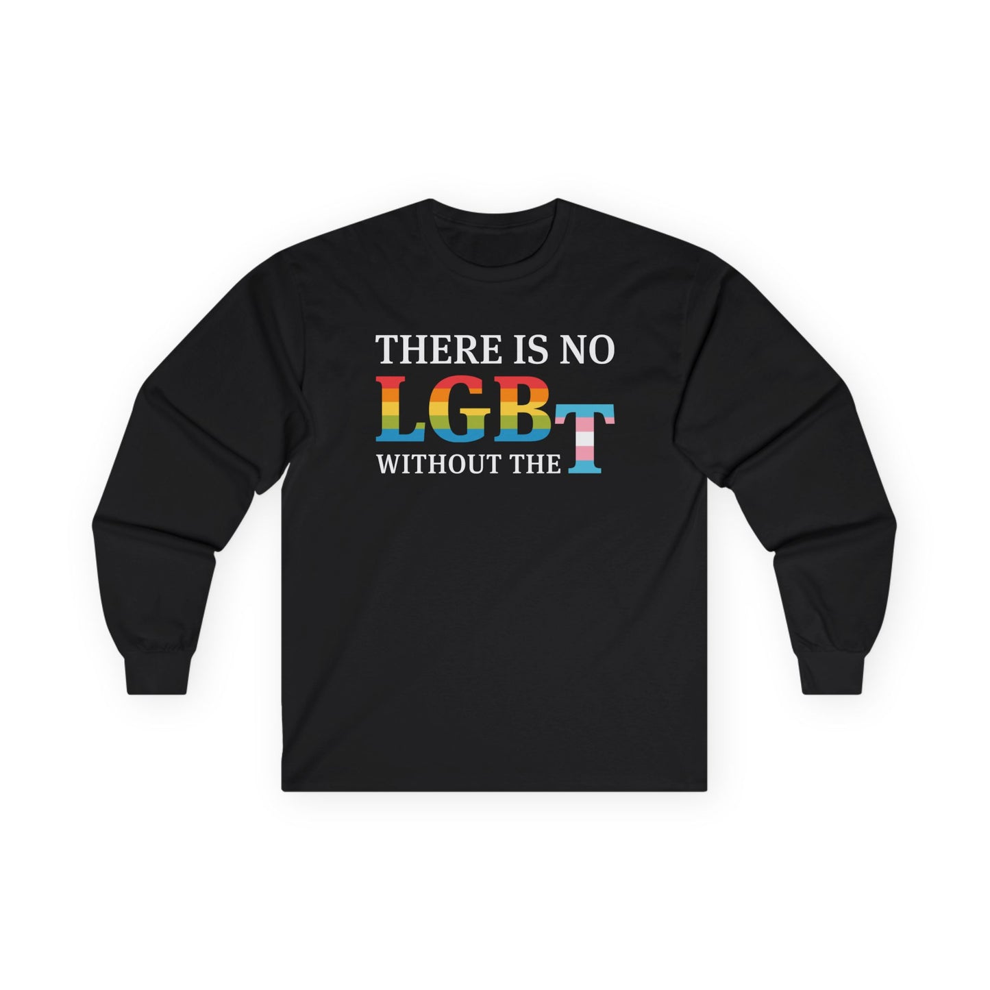 “There Is No LGB Without the T” Unisex Long Sleeve T-Shirt