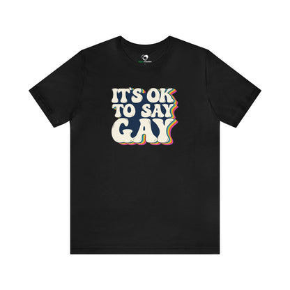 “It’s OK to Say Gay” Unisex T-Shirt (Bella+Canvas)