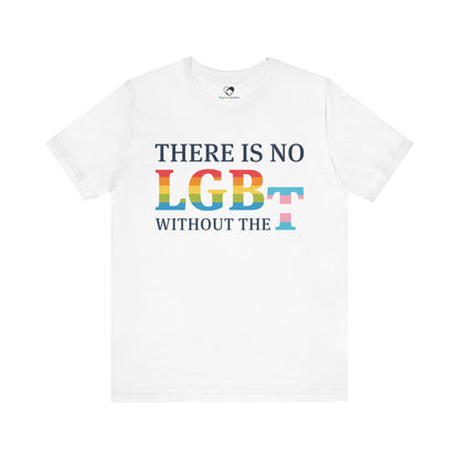 "There Is No LGB Without the T" Unisex T-Shirt (Bella+Canvas)