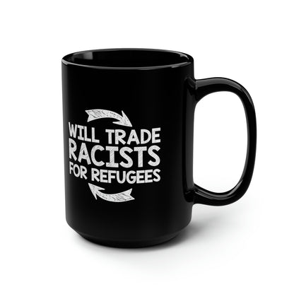 “Will Trade Racists for Refugees” 15 oz. Mug