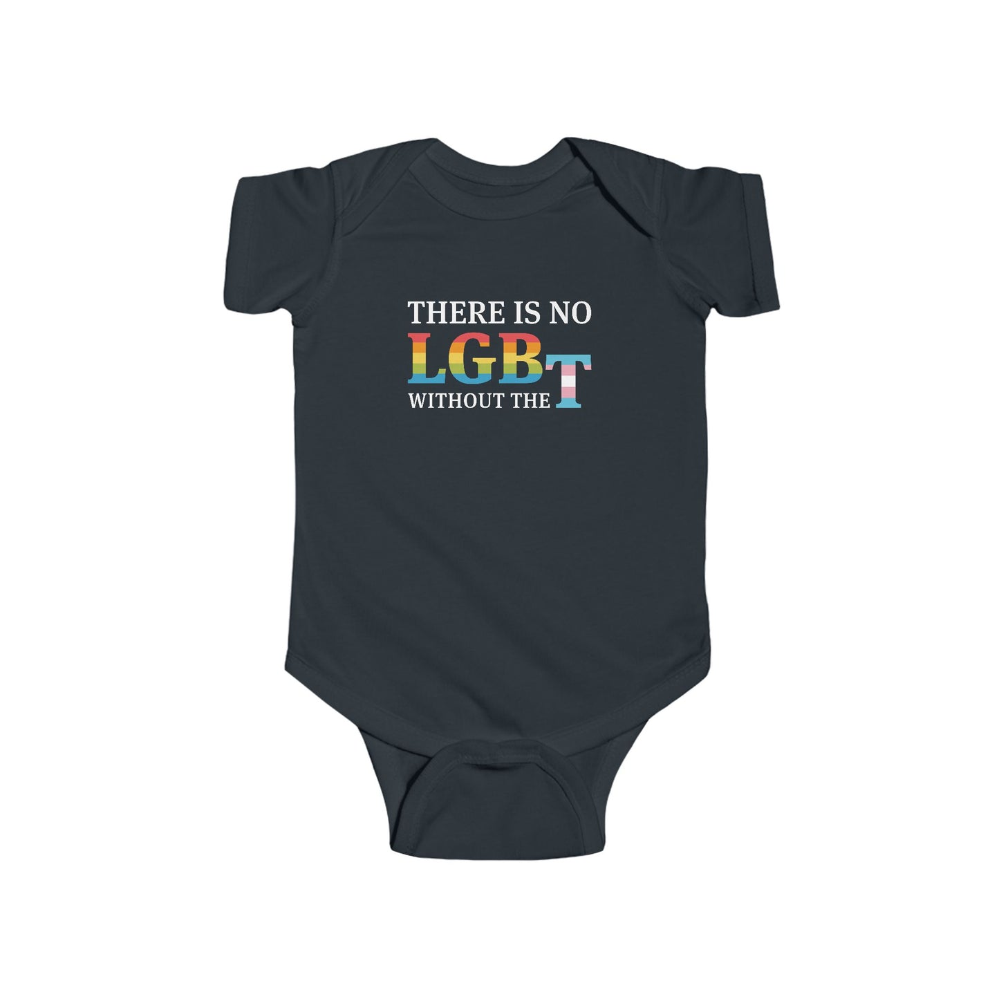 "There Is No LGB Without the T" Infant Onesie