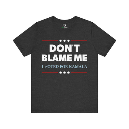 "DON'T BLAME ME. I voted for Kamala"  Unisex T-Shirt (Bella+Canvas)