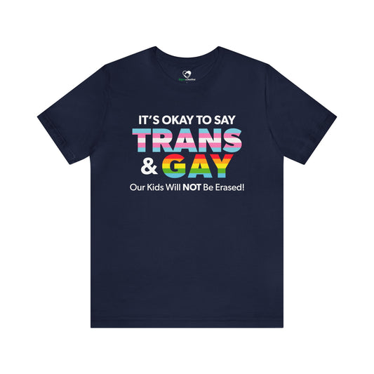 "It’s Okay to Say Trans & Gay" Unisex T-Shirt (Bella+Canvas)