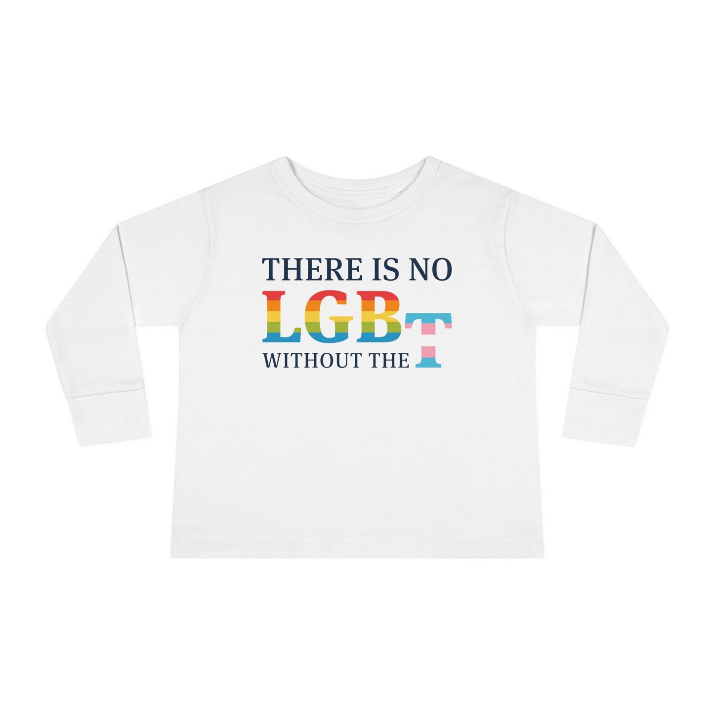 "There Is No LGB Without the T" Toddler Long Sleeve Tee