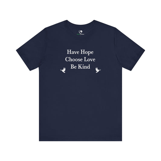 “Have Hope ~ Choose Love ~ Be Kind” Unisex T-Shirt (Bella+Canvas)