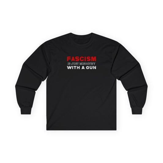 "Fascism Is Just Misogyny" Unisex Long Sleeve T-Shirt
