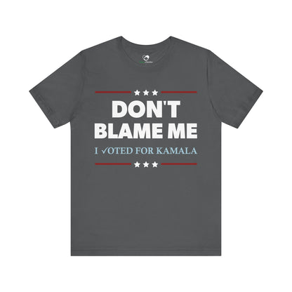 "DON'T BLAME ME. I voted for Kamala"  Unisex T-Shirt (Bella+Canvas)