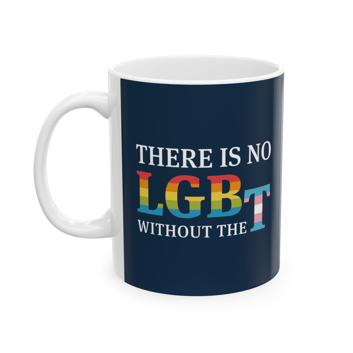 "There Is No LGB Without the T” 11 oz. Mug